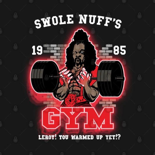 Swole Nuff'S Gym 1985 - Leroy! You Warmed Up Yet!? T-Shirt