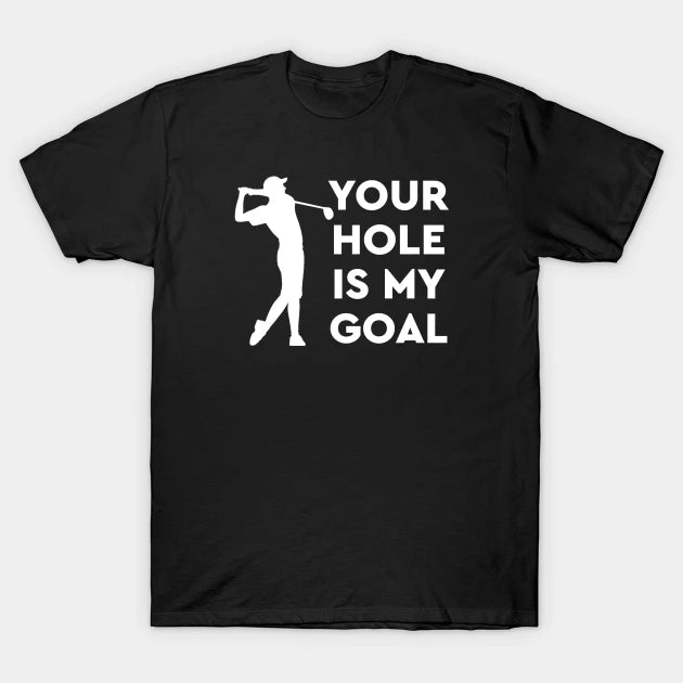 Your Hole Is My Goal T-Shirt