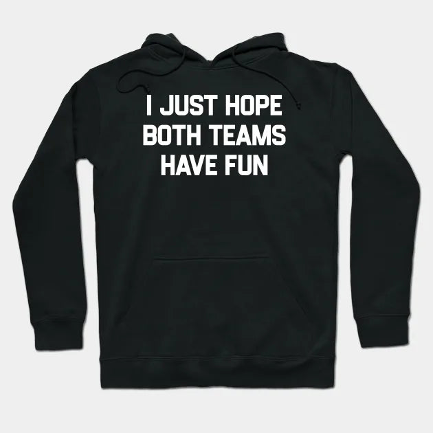 I-Just-Hope-Both-Teams-Have-Fun Hoodie