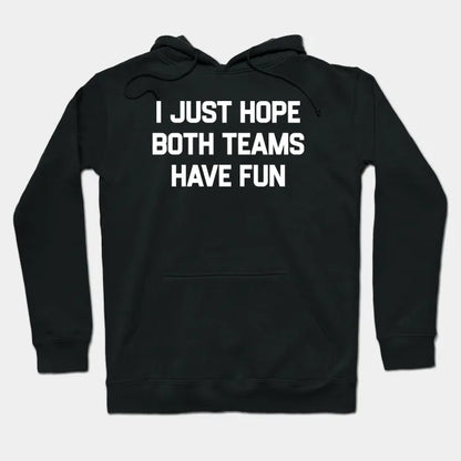 I-Just-Hope-Both-Teams-Have-Fun Hoodie