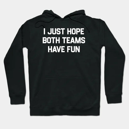 I-Just-Hope-Both-Teams-Have-Fun Hoodie
