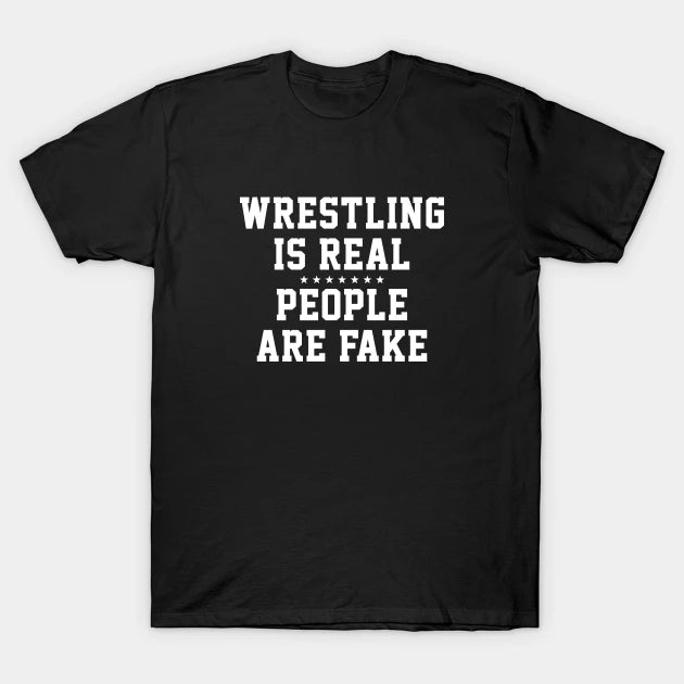 Wrestling Is Real People Are Fake T-Shirt