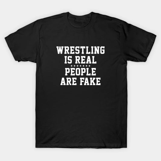 Wrestling Is Real People Are Fake T-Shirt