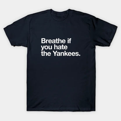 Breathe If You Hate The Yankees T-Shirt