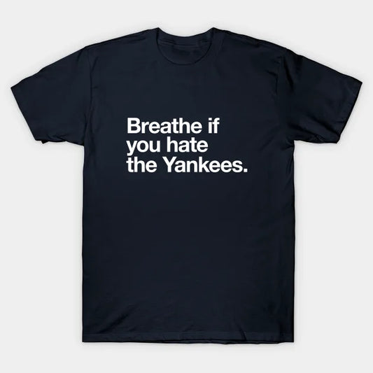Breathe If You Hate The Yankees T-Shirt