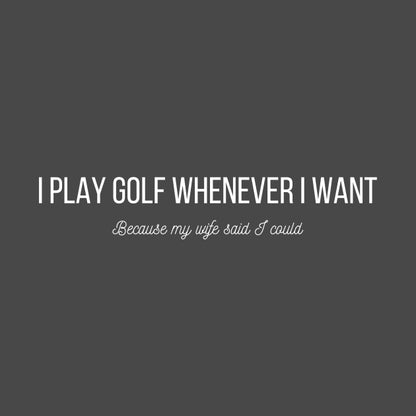 I Play Golf Whenever I Want T-Shirt