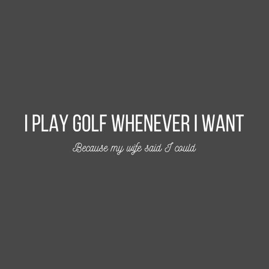 I Play Golf Whenever I Want T-Shirt